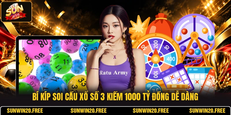 Bí kíp soi cầu xổ số 3 kiếm 1000 tỷ đồng dễ dàng
