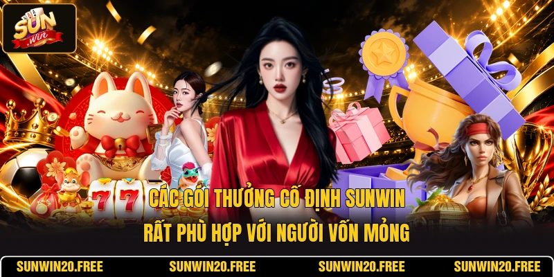 Các gói thưởng cố định SUNWIN rất phù hợp với người vốn mỏng