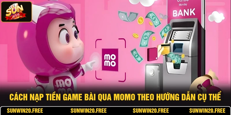 Cách nạp tiền game bài qua MoMo theo hướng dẫn cụ thể