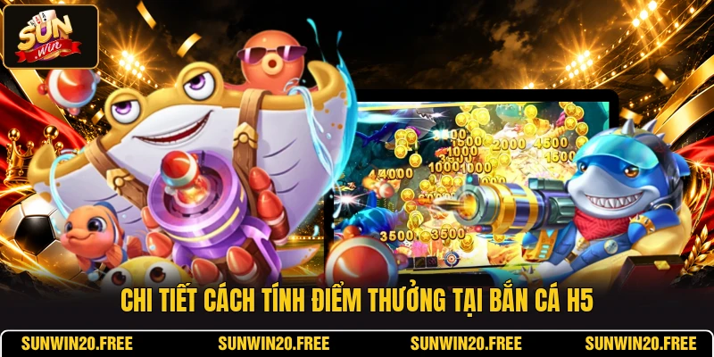 Chi tiết cách tính điểm thưởng tại bắn cá H5