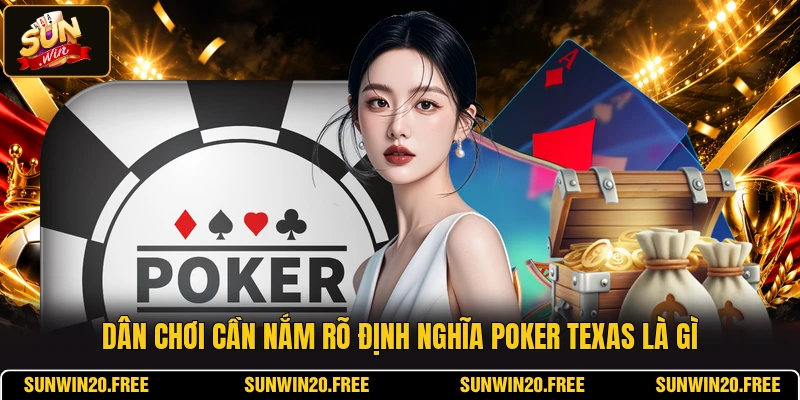 Dân chơi cần nắm rõ định nghĩa poker texas là gì