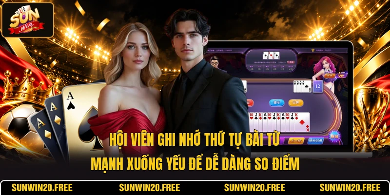 Hội viên ghi nhớ thứ tự bài từ mạnh xuống yếu để dễ dàng so điểm