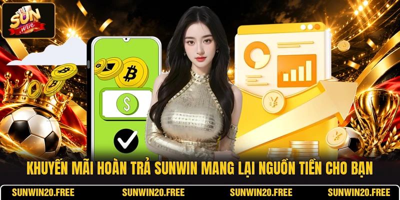 Khuyến Mãi Hoàn Trả SUNWIN Mang Lại Nguồn Tiền Cho Bạn