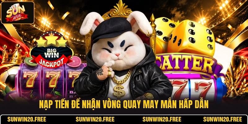 Nạp tiền để nhận vòng quay may mắn hấp dẫn