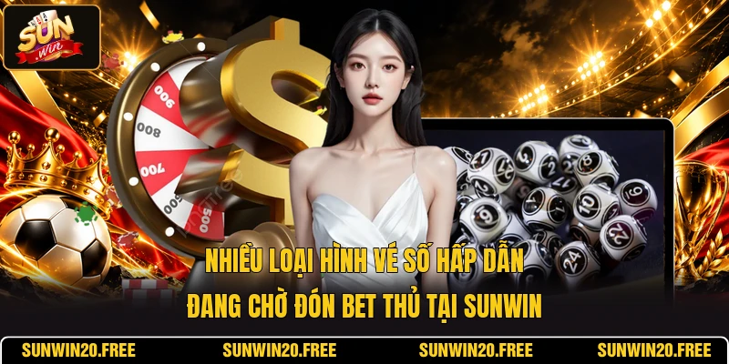 Nhiều loại hình vé số hấp dẫn đang chờ đón bet thủ tại SUNWIN