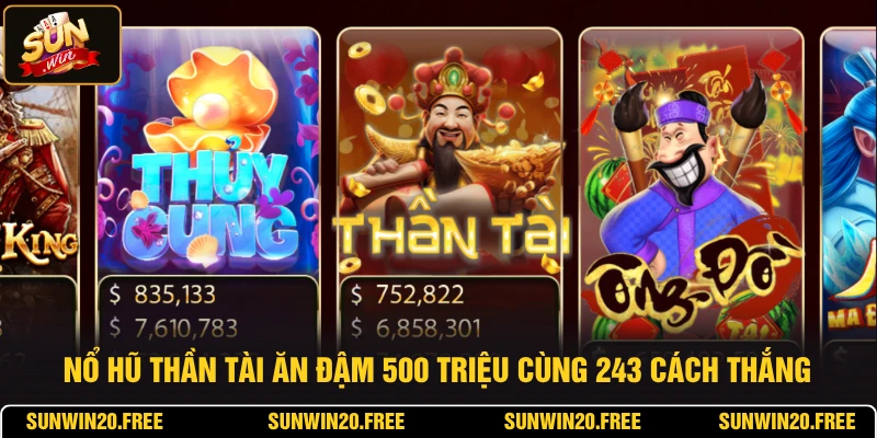 Nổ Hũ Thần Tài Ăn Đậm 500 Triệu Cùng 243 Cách Thắng