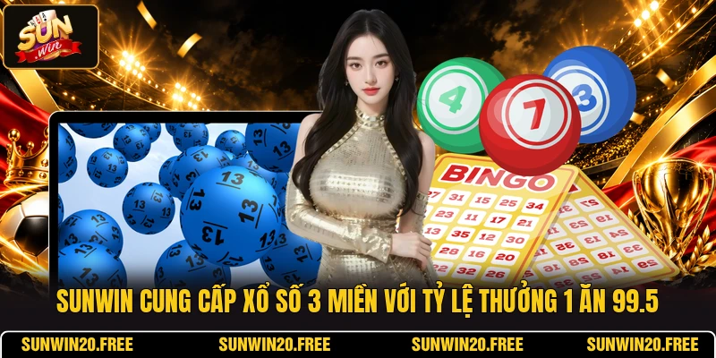 SUNWIN cung cấp xổ số 3 miền với tỷ lệ thưởng 1 ăn 99.5