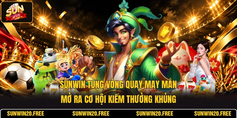 SUNWIN tung vòng quay may mắn mở ra cơ hội kiếm thưởng khủng