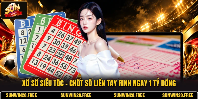 Xổ Số Siêu Tốc - Chốt Số Liền Tay Rinh Ngay 1 Tỷ Đồng