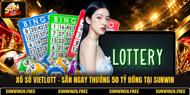 Xổ Số Vietlott - Săn Ngay Thưởng 50 Tỷ Đồng Tại SUNWIN